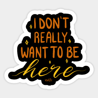 I Don't Really Want To Be Here Sticker